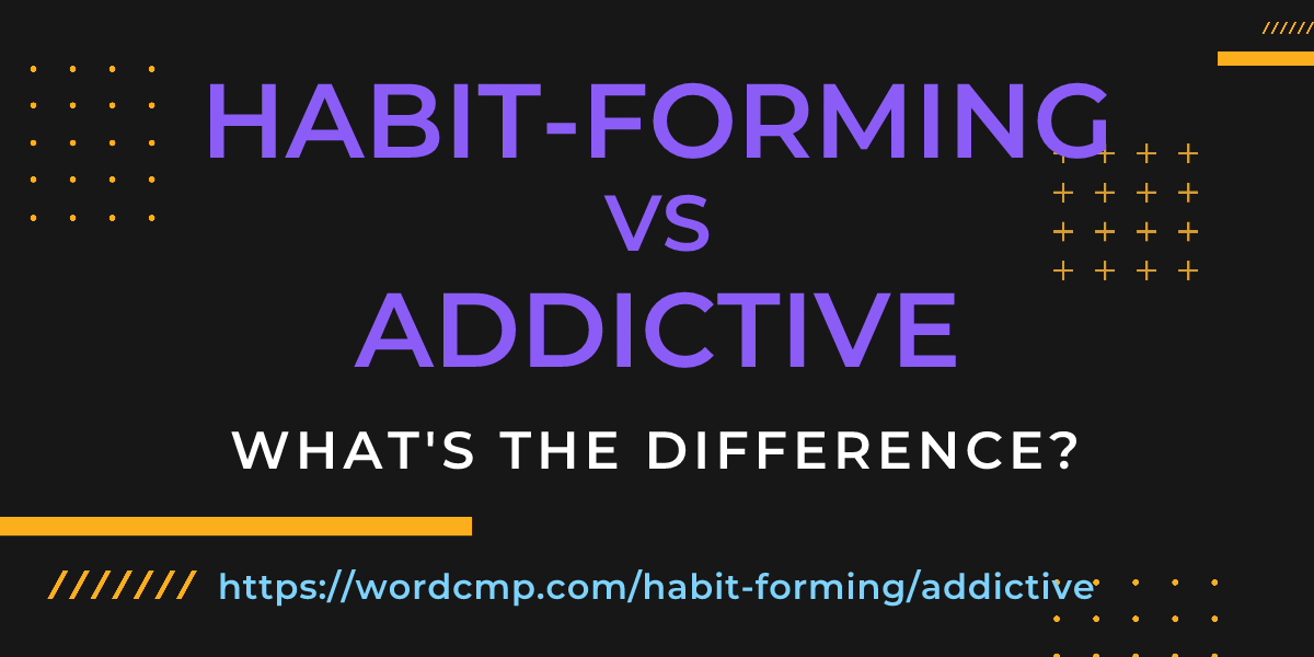 Difference between habit-forming and addictive