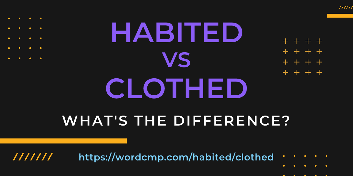 Difference between habited and clothed