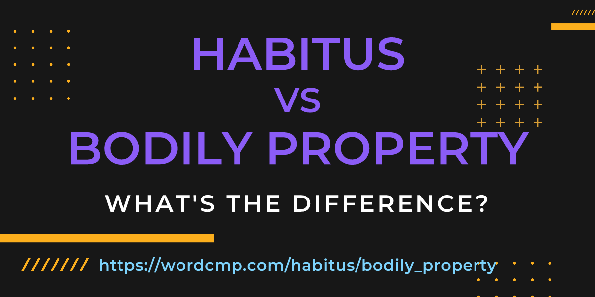 Difference between habitus and bodily property