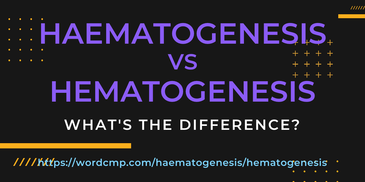 Difference between haematogenesis and hematogenesis