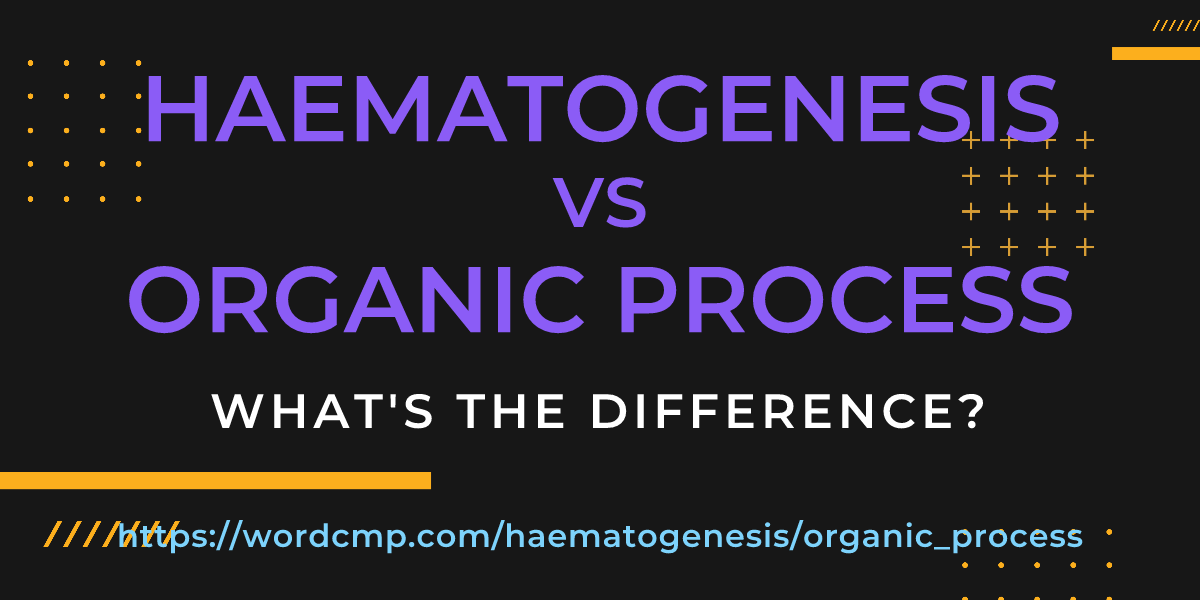 Difference between haematogenesis and organic process