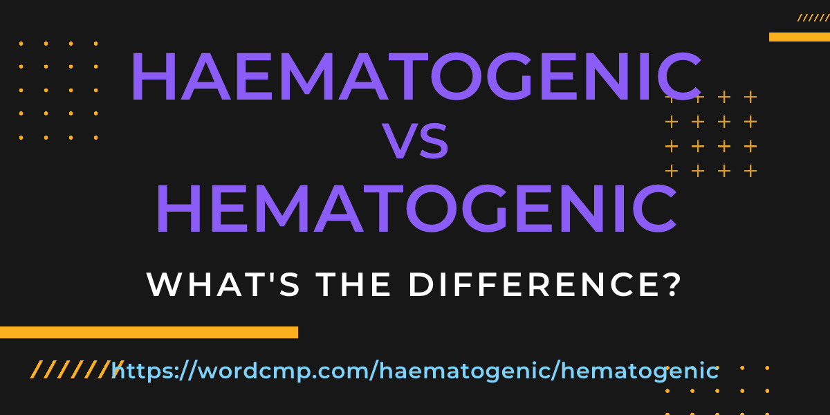 Difference between haematogenic and hematogenic