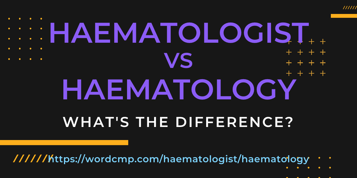 Difference between haematologist and haematology