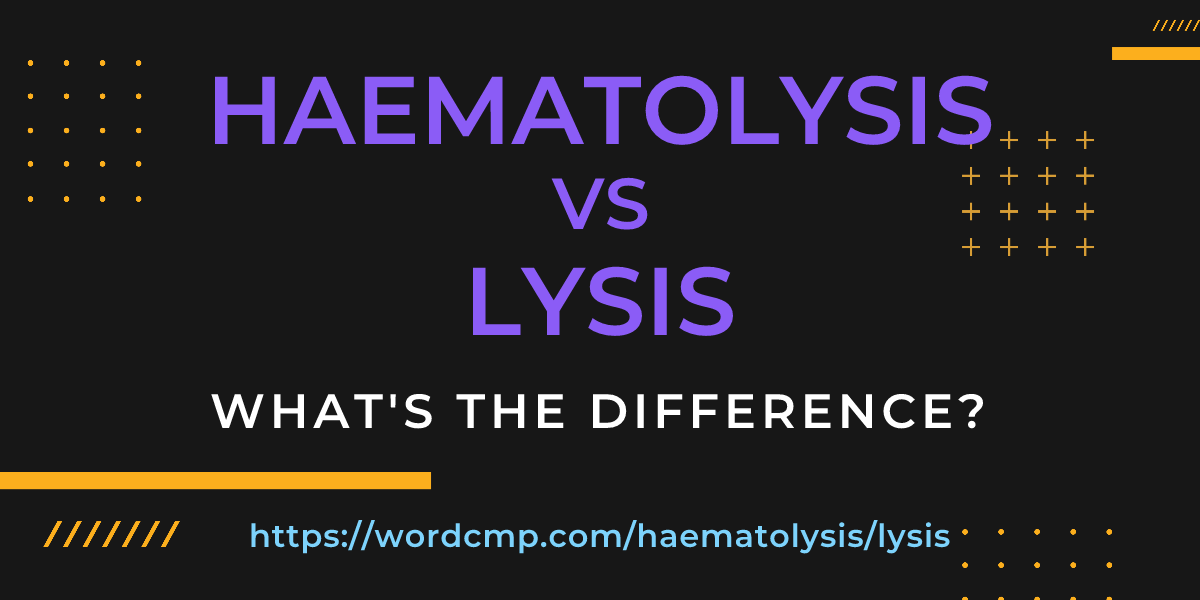 Difference between haematolysis and lysis