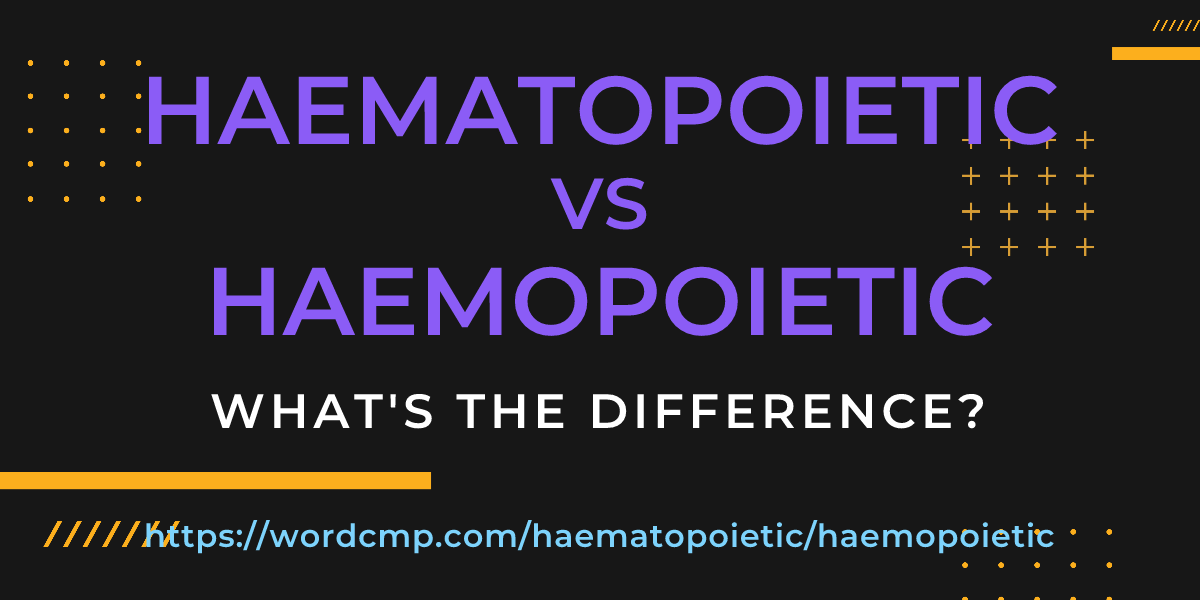 Difference between haematopoietic and haemopoietic