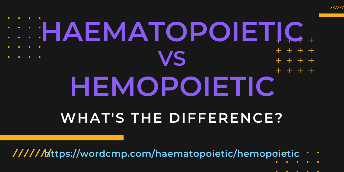 Difference between haematopoietic and hemopoietic