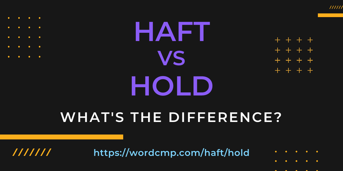 Difference between haft and hold