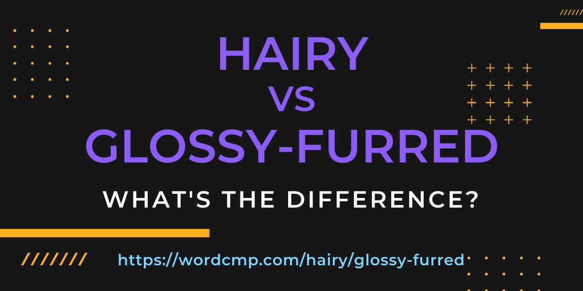 Difference between hairy and glossy-furred