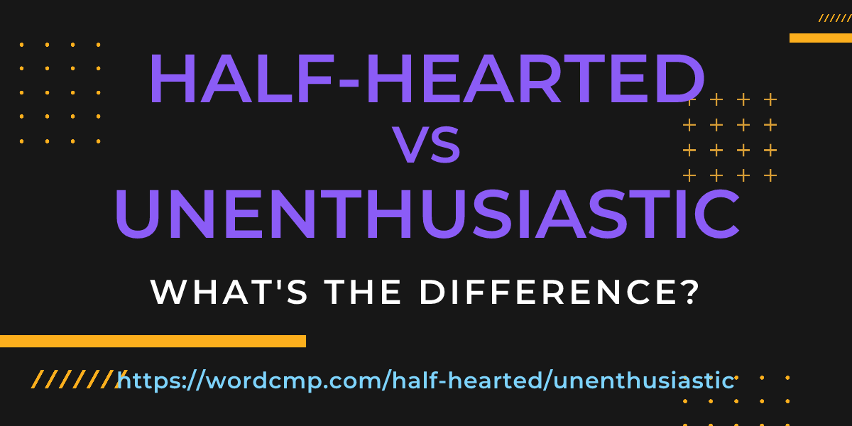 Difference between half-hearted and unenthusiastic