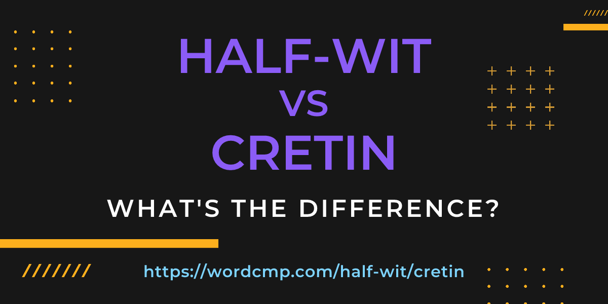 Difference between half-wit and cretin