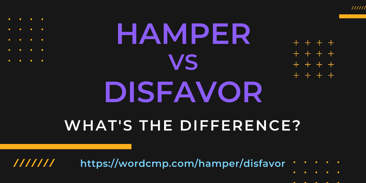 Difference between hamper and disfavor