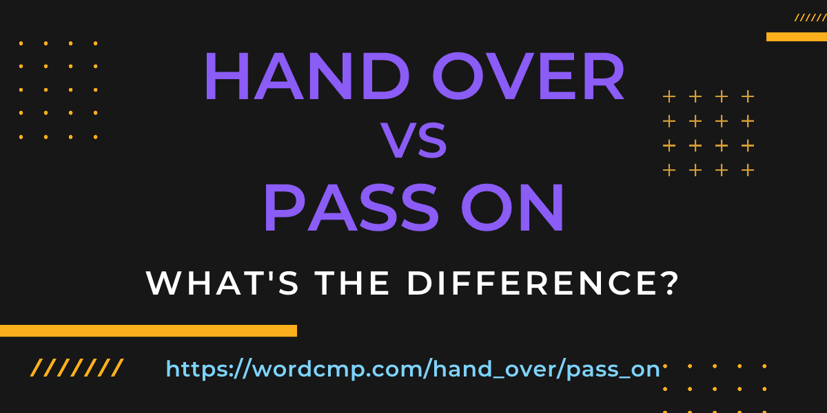 Difference between hand over and pass on