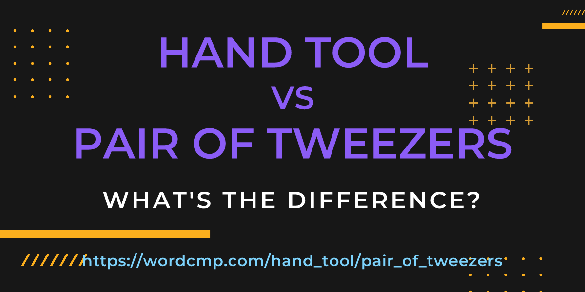 Difference between hand tool and pair of tweezers