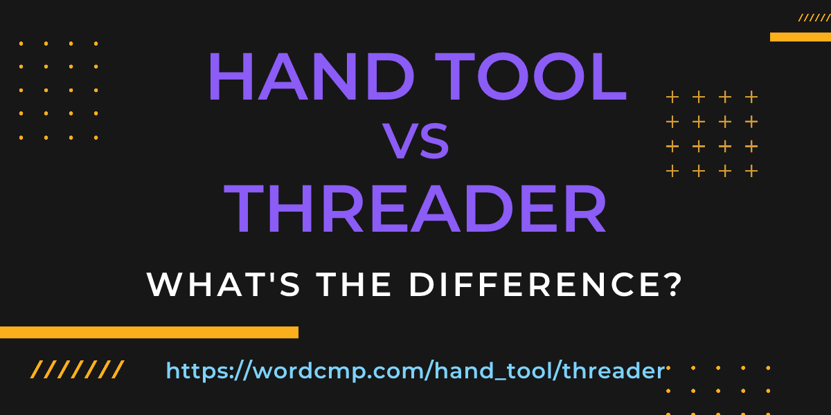 Difference between hand tool and threader