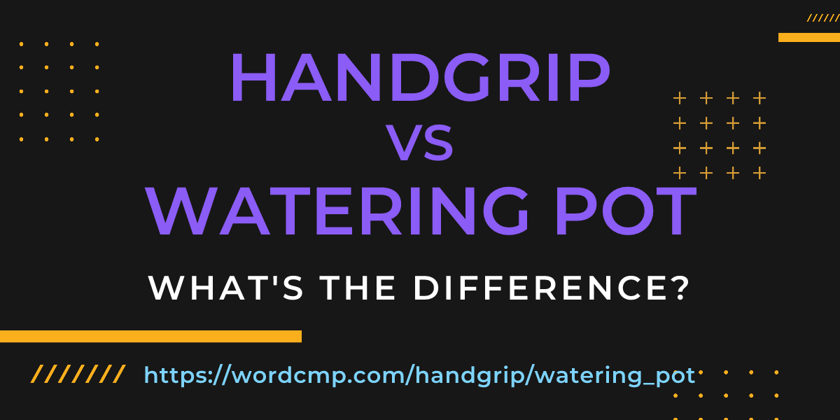 Difference between handgrip and watering pot