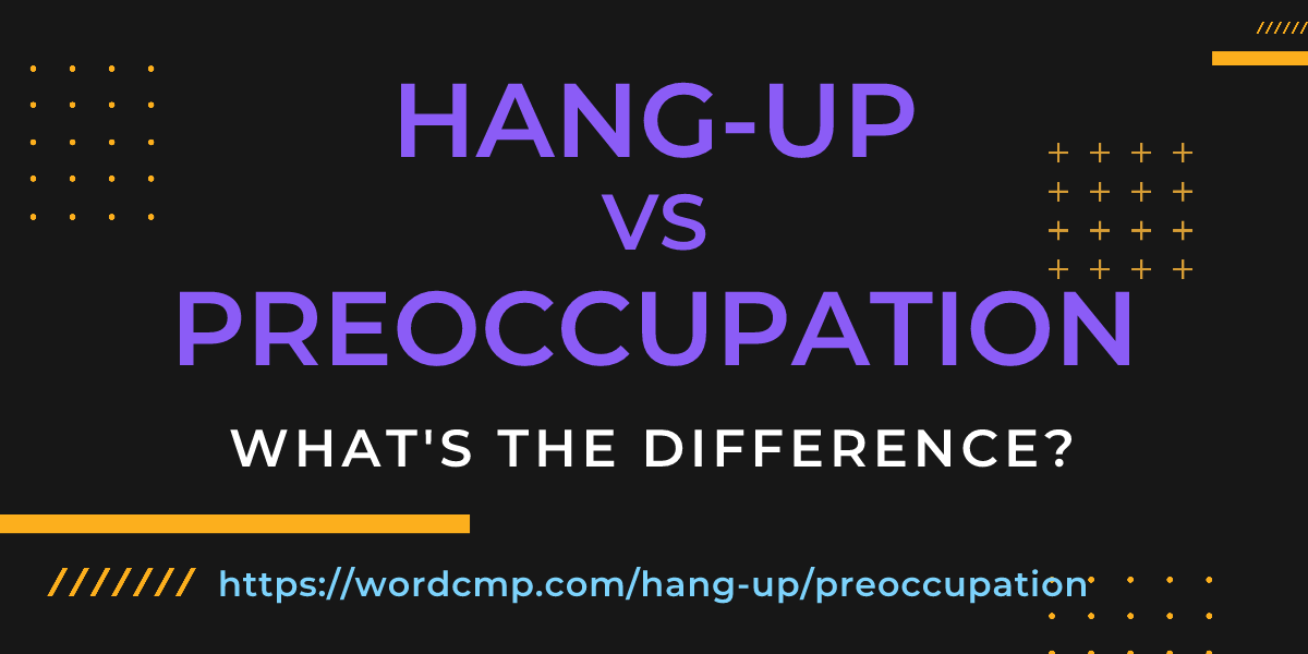 Difference between hang-up and preoccupation