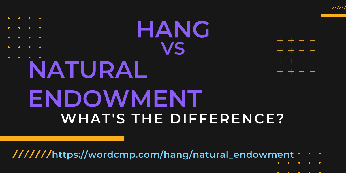 Difference between hang and natural endowment