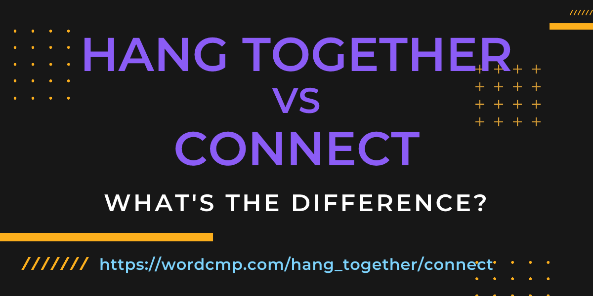 Difference between hang together and connect