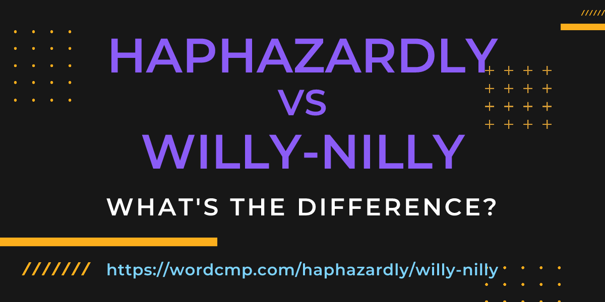 Difference between haphazardly and willy-nilly