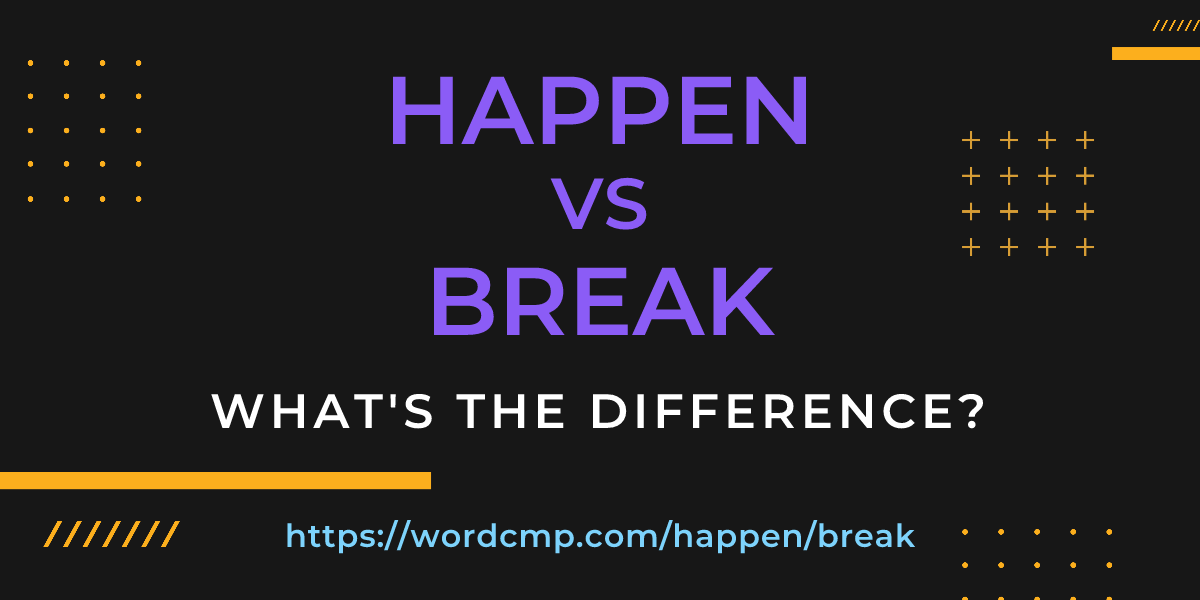 Difference between happen and break