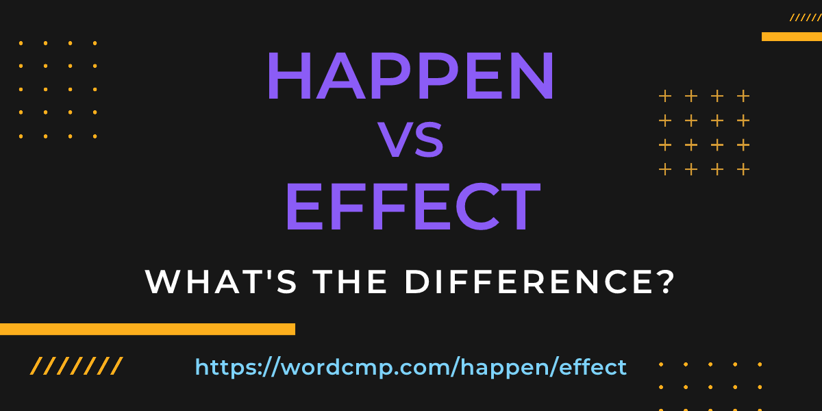 Difference between happen and effect