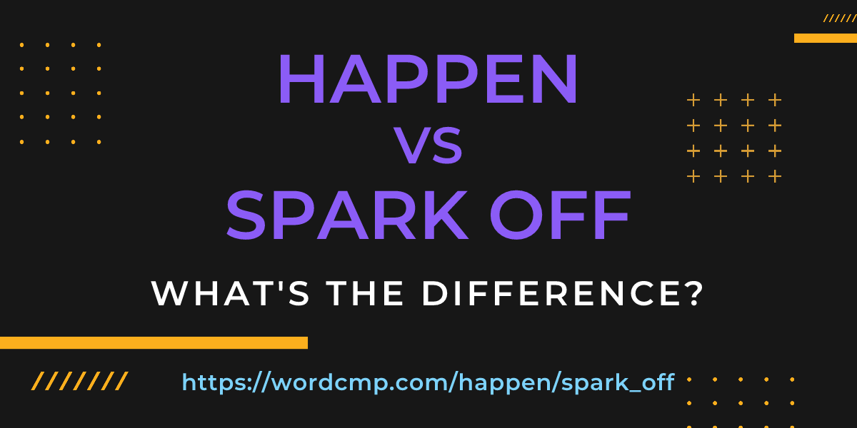 Difference between happen and spark off