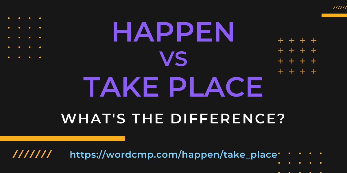 Difference between happen and take place