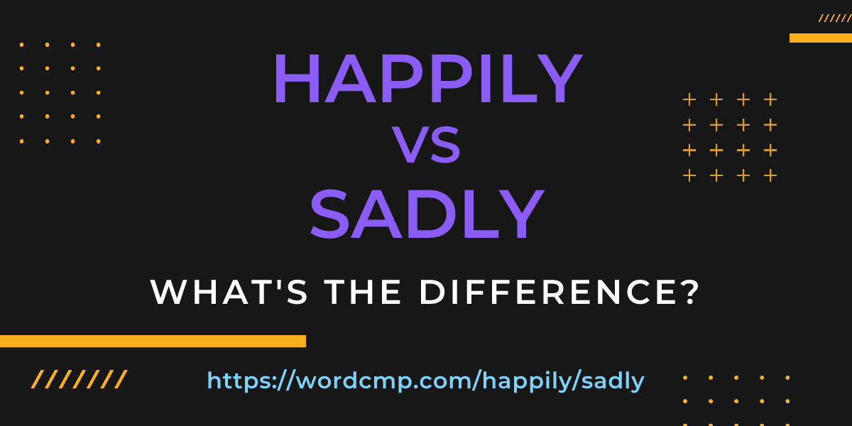 Difference between happily and sadly