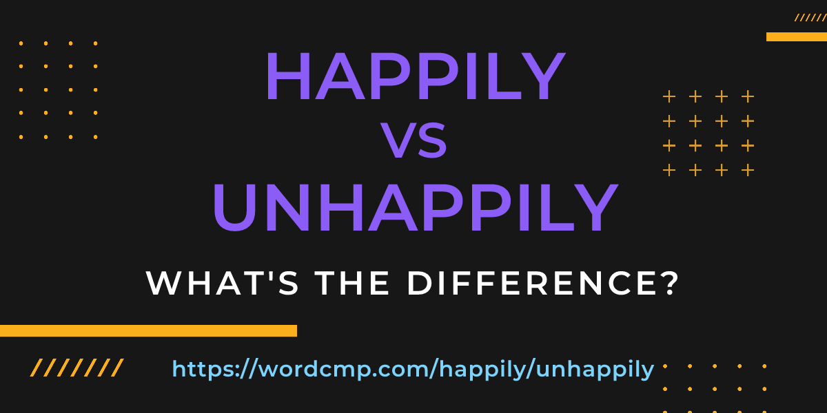 Difference between happily and unhappily