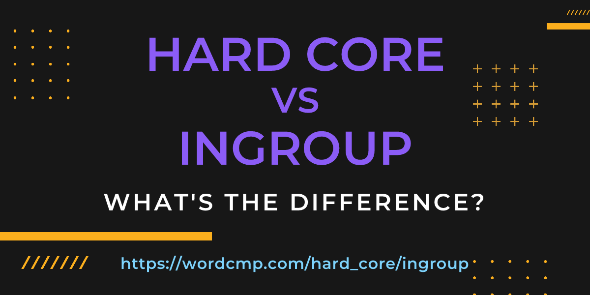 Difference between hard core and ingroup