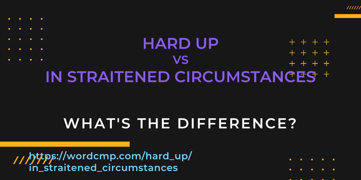 Difference between hard up and in straitened circumstances