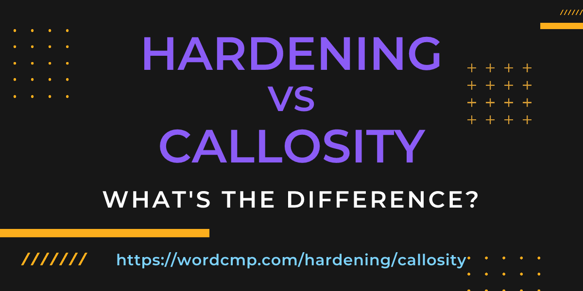 Difference between hardening and callosity