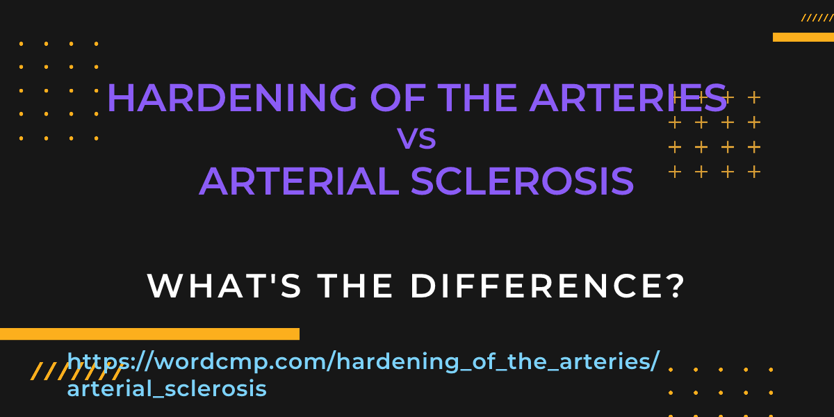 Difference between hardening of the arteries and arterial sclerosis