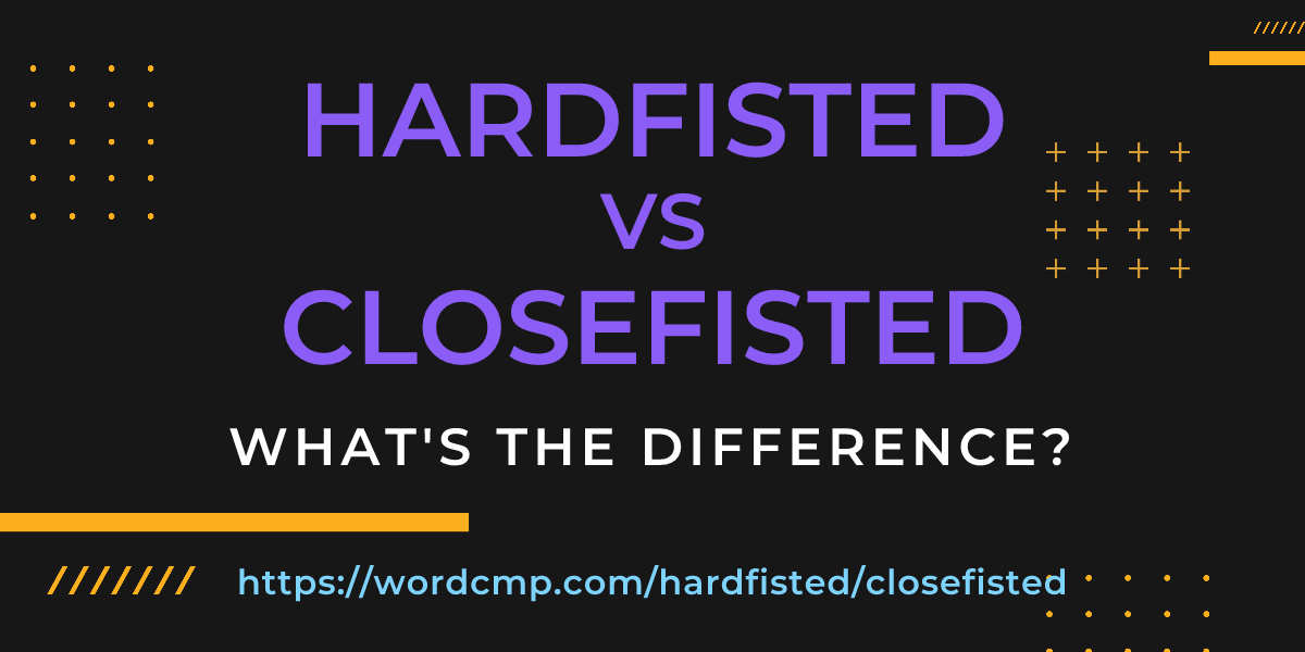 Difference between hardfisted and closefisted
