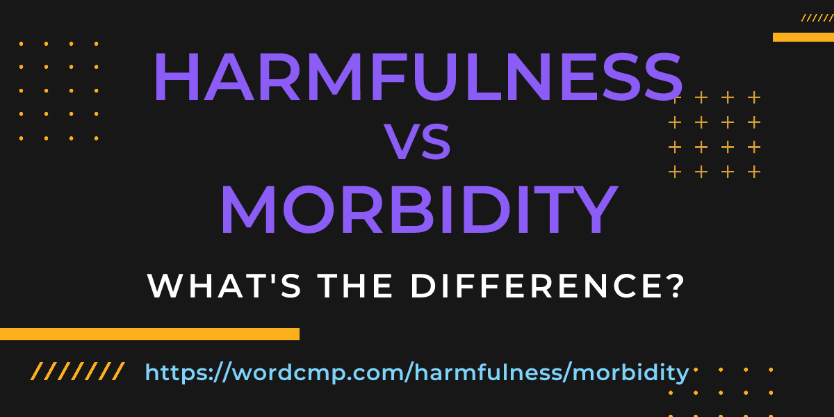 Difference between harmfulness and morbidity