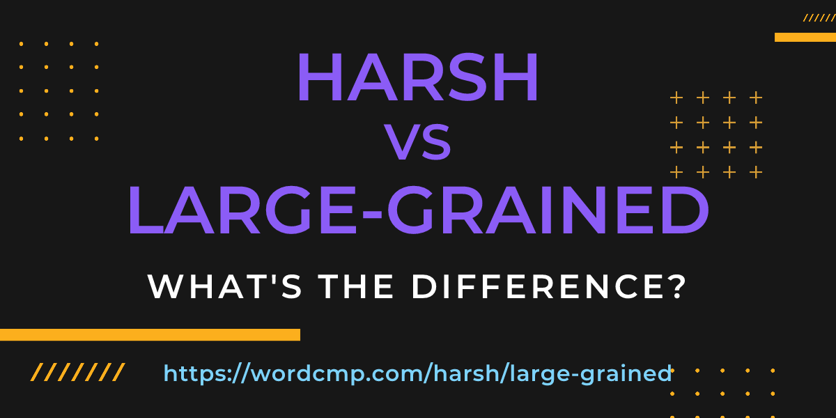 Difference between harsh and large-grained