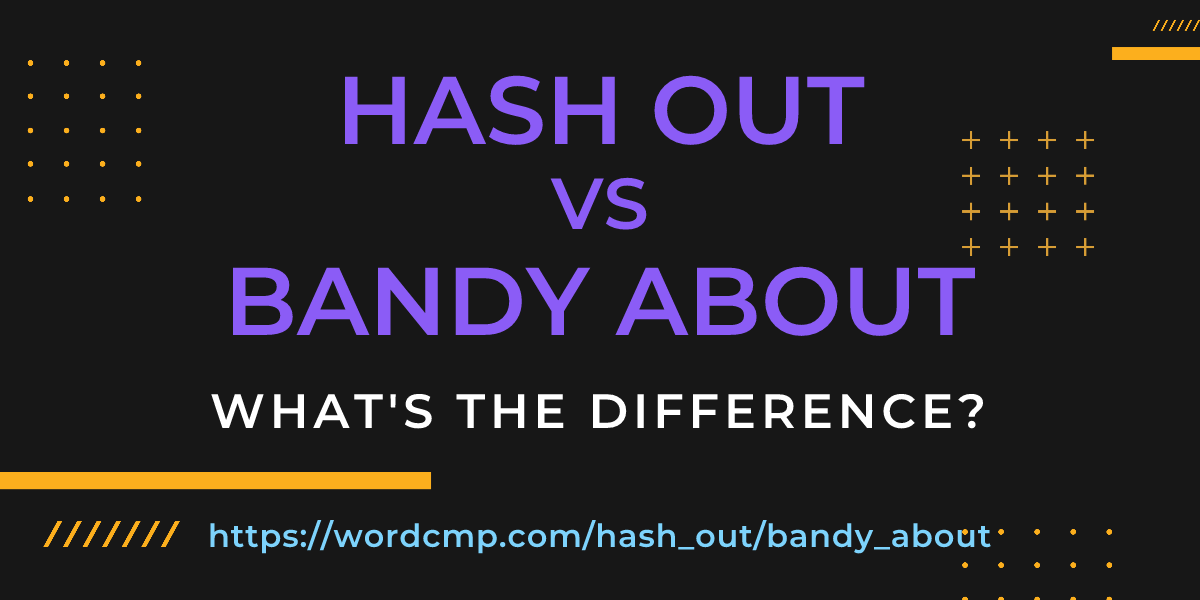 Difference between hash out and bandy about