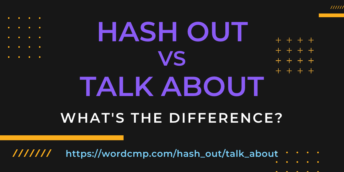 Difference between hash out and talk about