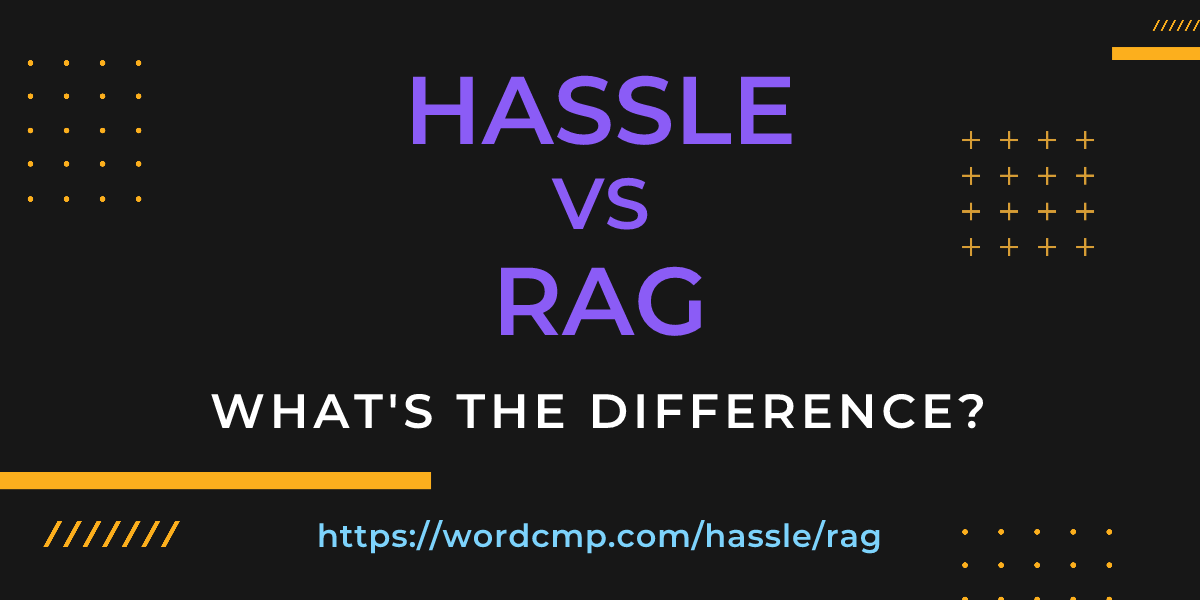 Difference between hassle and rag