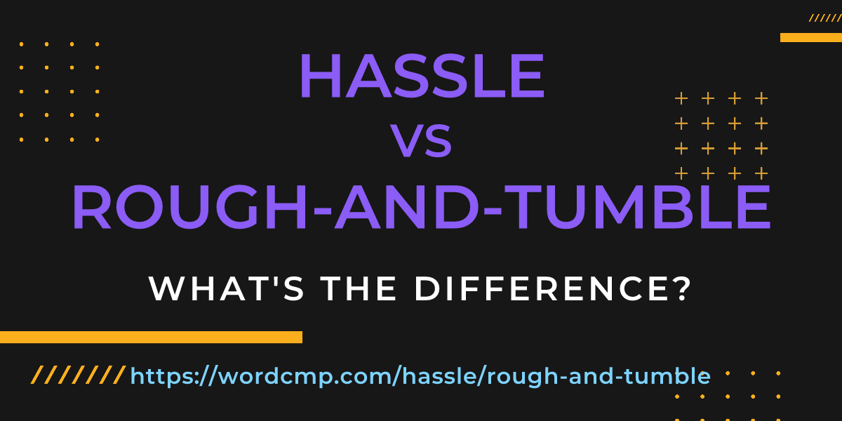 Difference between hassle and rough-and-tumble