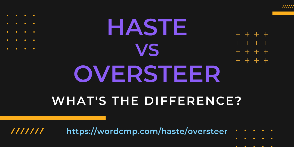 Difference between haste and oversteer