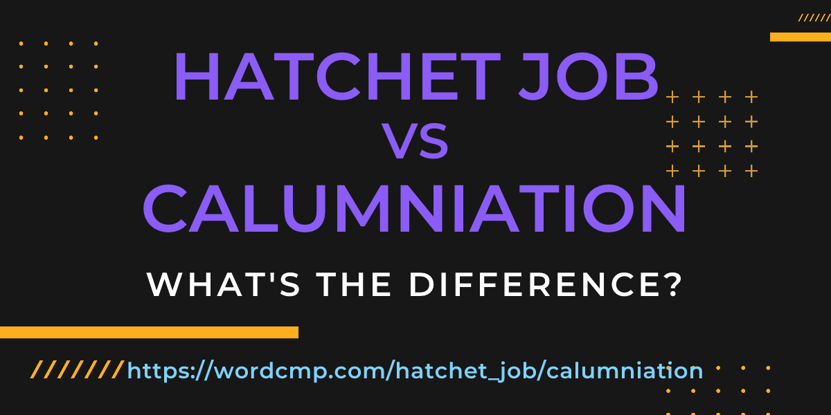 Difference between hatchet job and calumniation