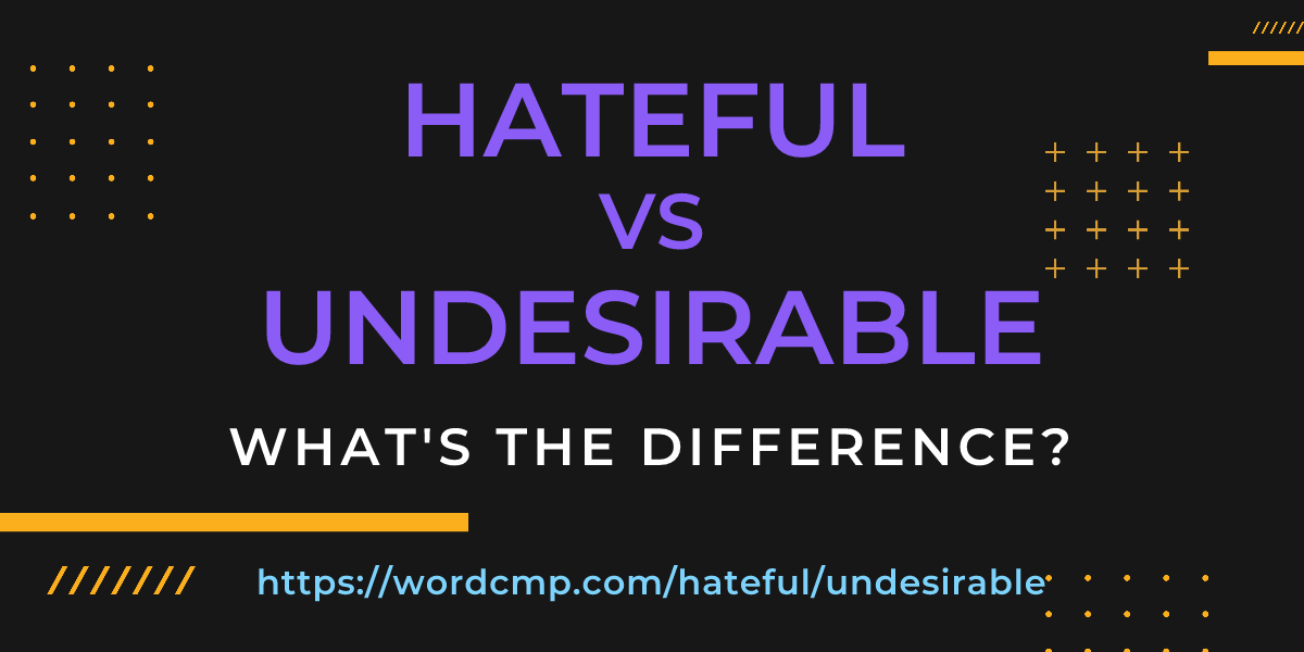 Difference between hateful and undesirable
