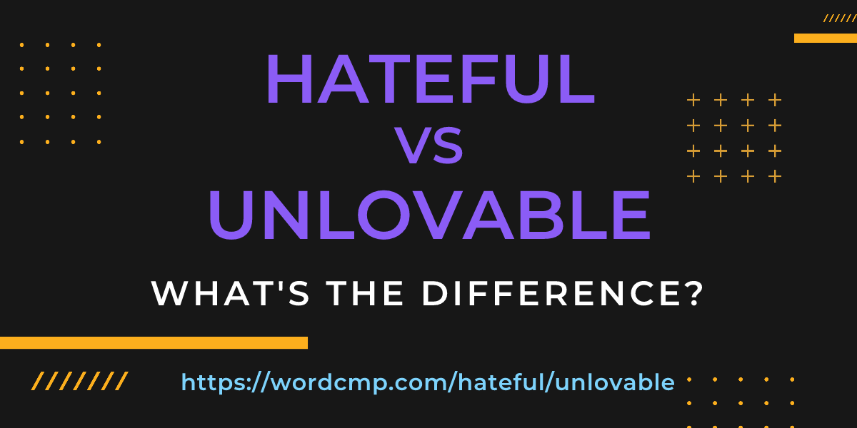 Difference between hateful and unlovable