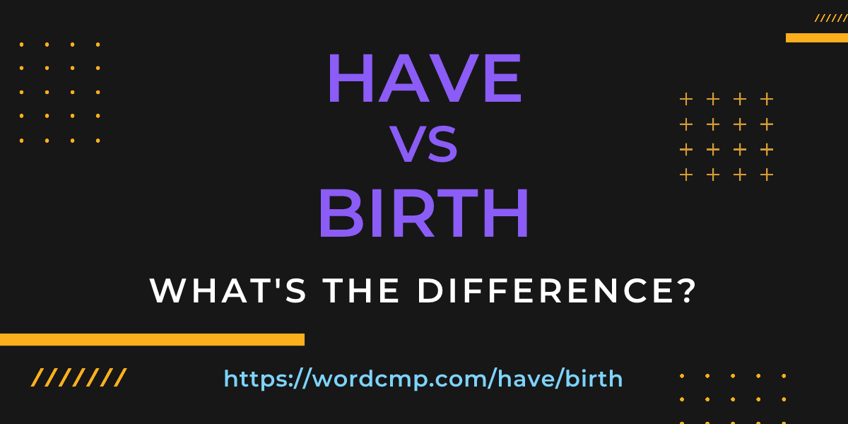 Difference between have and birth