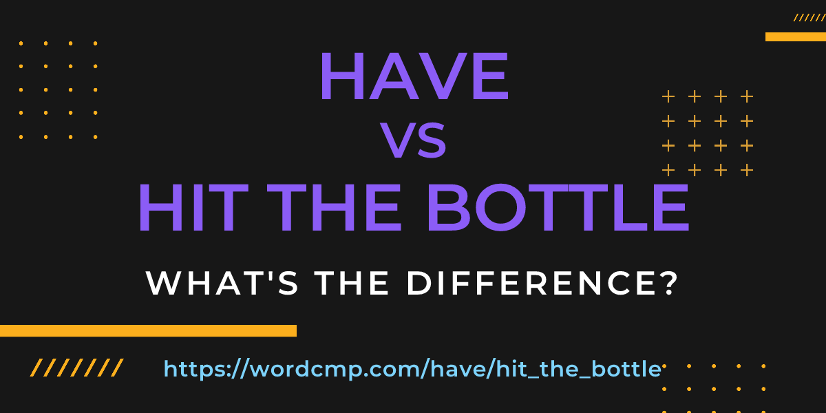 Difference between have and hit the bottle