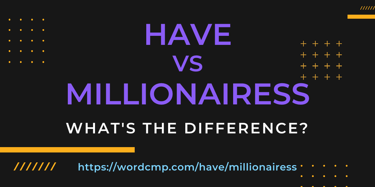 Difference between have and millionairess