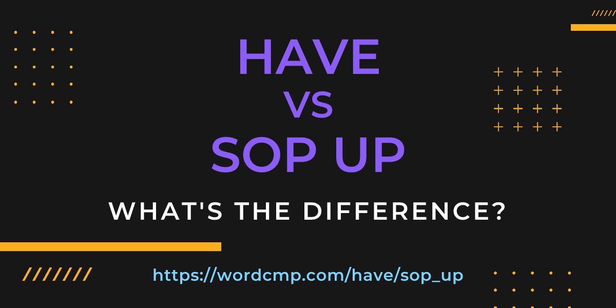 Difference between have and sop up