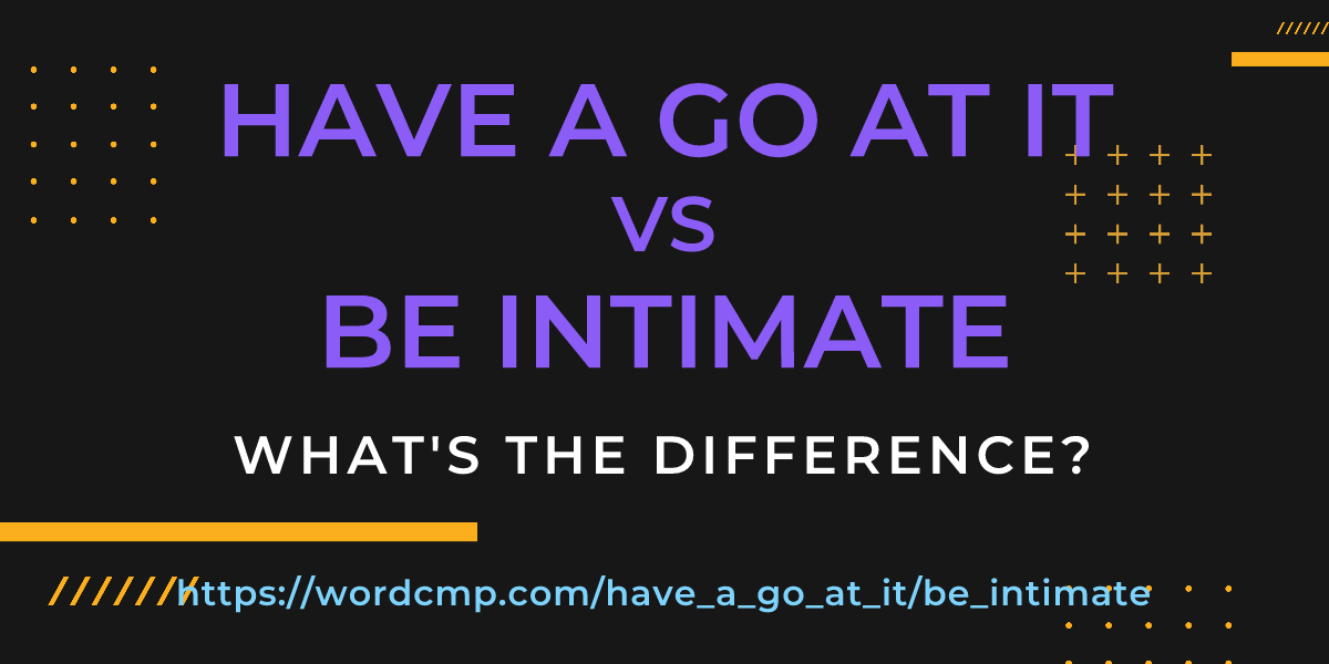Difference between have a go at it and be intimate