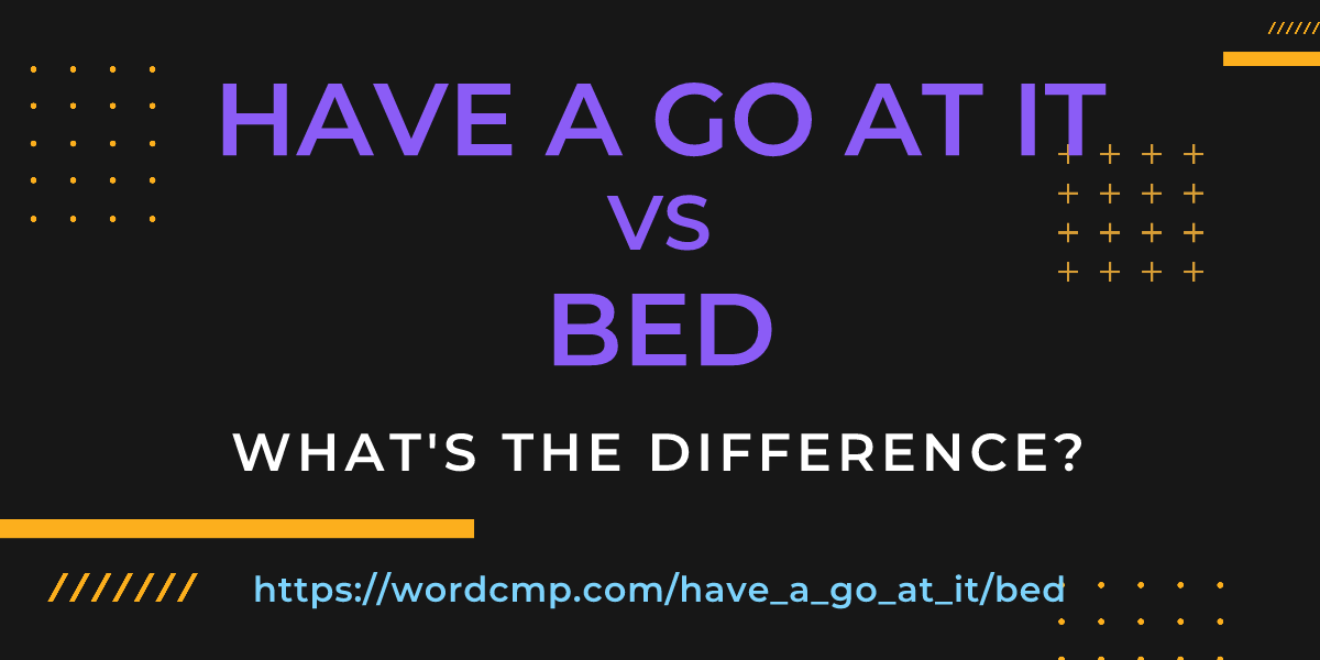 Difference between have a go at it and bed